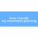 How I handle my retirement planning