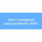 How I navigated post-pandemic shifts