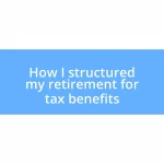 How I structured my retirement for tax benefits