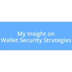 My Insight on Wallet Security Strategies