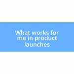 What works for me in product launches